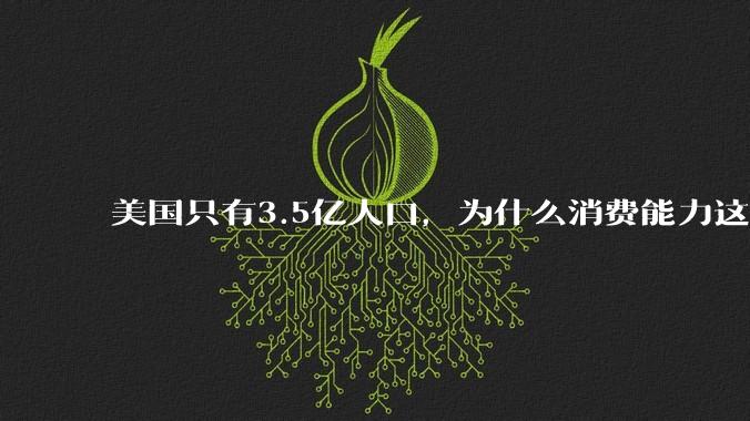 美国只有3.5亿人口，为什么消费能力这么强？
