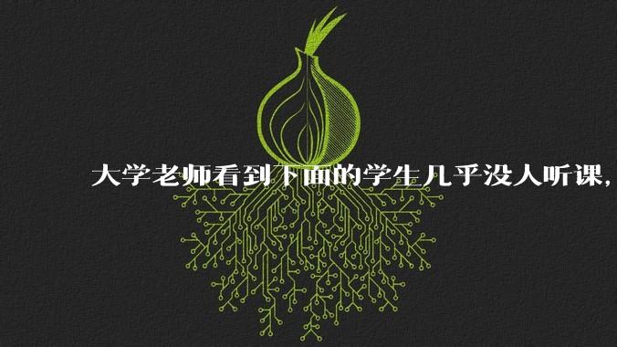 大学老师看到下面的学生几乎没人听课，会难受吗？