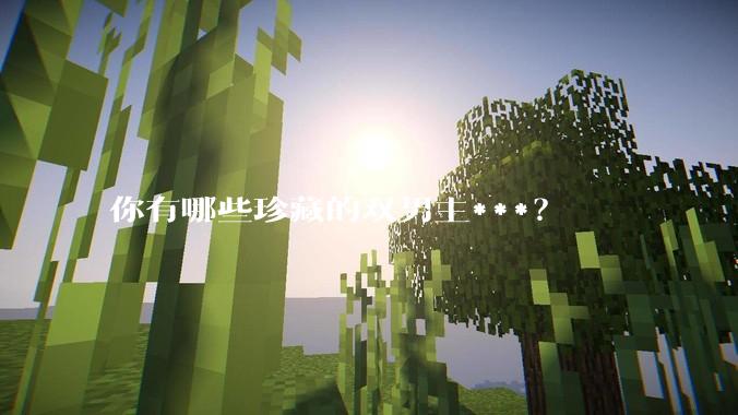 你有哪些珍藏的双男主***？