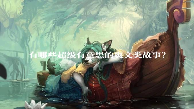 有哪些超级有意思的爽文类故事？